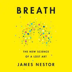 Breath: The New Science of a Lost Art Audibook, by James Nestor