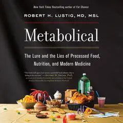 Metabolical: The Lure and the Lies of Processed Food, Nutrition, and Modern Medicine Audibook, by Robert H. Lustig