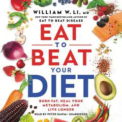 Eat to Beat Your Diet: Burn Fat, Heal Your Metabolism, and Live Longer Audibook, by William W. Li