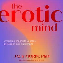 The Erotic Mind: Unlocking the Inner Sources of Passion and Fulfillment Audibook, by Jack Morin