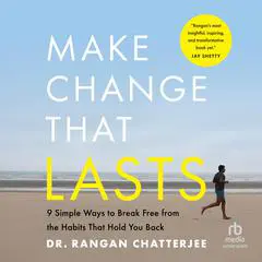 Make Change That Lasts: 9 Simple Ways to Break Free from the Habits That Hold You Back Audibook, by Rangan Chatterjee