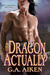 Dragon Actually (Dragon Kin, #1) by G.A. Aiken