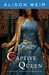 Captive Queen A Novel of Eleanor of Aquitaine by Alison Weir