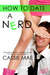 How to Date a Nerd (How To, #1) by Cassie Mae