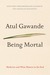 Being Mortal Medicine and What Matters in the End by Atul Gawande