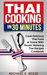 Thai Cooking in 30 Minutes Cook Delicious Thai Food at Home With Mouth Watering Thai Recipes Cookbook by Michael E. Reese