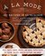 A la Mode 120 Recipes in 60 Pairings Pies, Tarts, Cakes, Crisps, and More Topped with Ice Cream, Gelato, Frozen Custard, and More by Mark Scarbrough