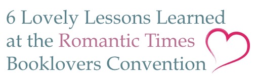 Six Lovely Lessons Learned at the Romantic Times Booklovers Convention