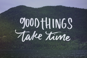 Good Things Take Time Wallpaper