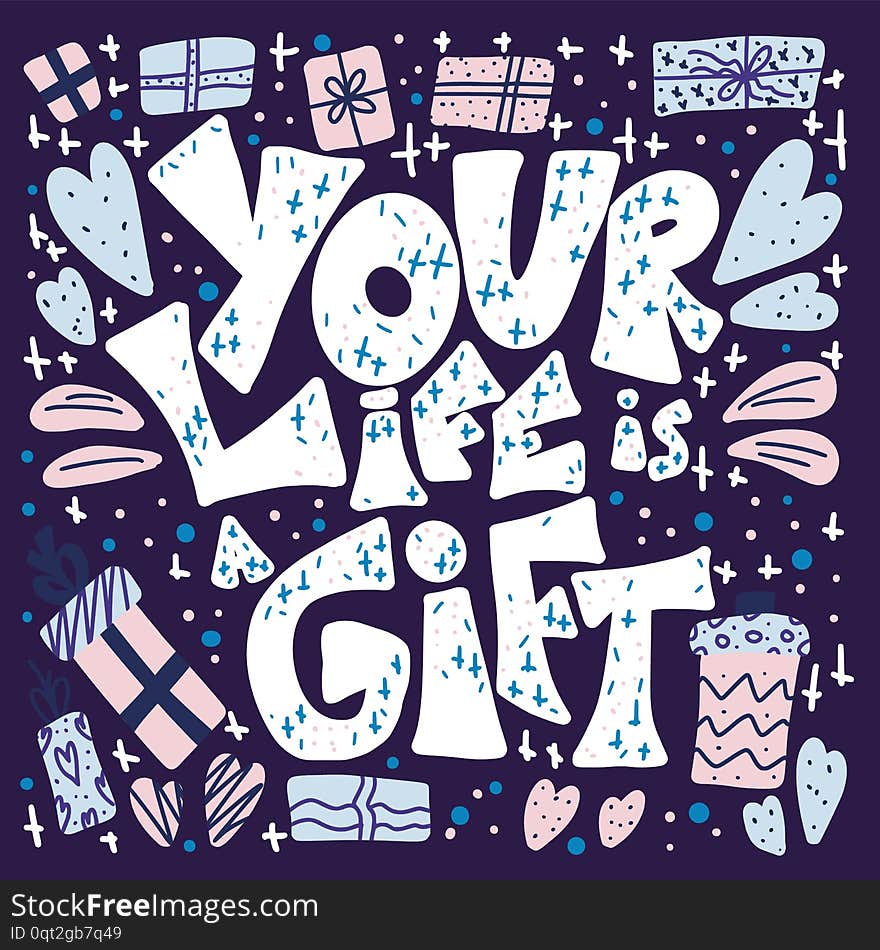 Your life is a gift hand drawn quote with decoration. Greeting cards template with handwritten lettering and holiday design elements. Vector  illustration. Your life is a gift hand drawn quote with decoration. Greeting cards template with handwritten lettering and holiday design elements. Vector  illustration.