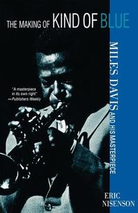 The Making of Kind of Blue:: Miles Davis and His Masterpiece