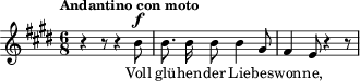 \relative c'' { \clef treble \autoBeamOff \dynamicUp \key e \major  \time 6/8  \tempo "Andantino con moto" r4 r8 r4 b8\f | b8. b16 b8 b4 gis8 |fis4 e8 r4 r8   } \addlyrics { Voll glü -- hen -- der Lie -- bes -- won -- ne, }