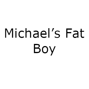 Michael’s Fat Boy