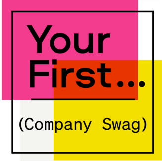 Your First: Company Swag