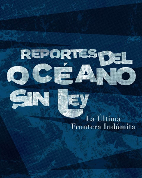 Reportes del Océano sin Ley: La Última Frontera Indómita