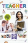 Image for How to Become a Teacher: The Ultimate Guide to Becoming a Qualified Primary or Secondary School Teacher in the UK