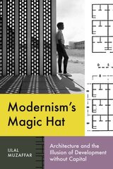 Modernisms Magic Hat: Architecture and the Illusion of Development without Capital cena un informācija | Grāmatas par arhitektūru | 220.lv