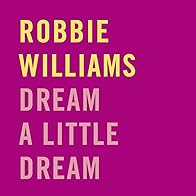 Primary photo for Robbie Williams: Dream a Little Dream