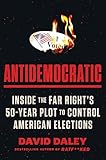 Image of Antidemocratic: Inside the Far Right's 50-Year Plot to Control American Elections