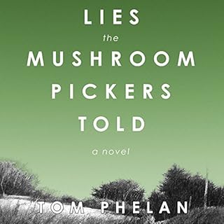 Lies the Mushroom Pickers Told Audiobook By Tom Phelan cover art