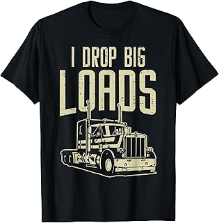 I Drop Big Loads Semi Truck Trucking Driver Trucker Gift T-Shirt