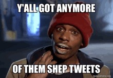 a man wearing a red beanie is making a funny face with the caption y all got anymore of them shep tweets