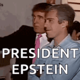 two men sitting next to each other with the words president epstein written on the bottom