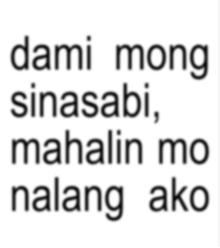 a white background with black text that says dami mong sinasabi mahalin mo walang ako