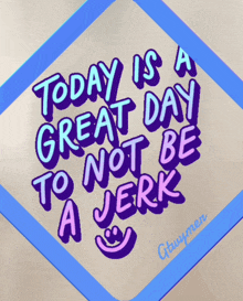 a sign that reads today is a great day to not be a jerk