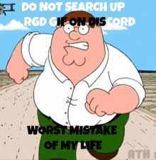 a cartoon of peter griffin says " do not search up rgd gif on discord worst mistake of my life "