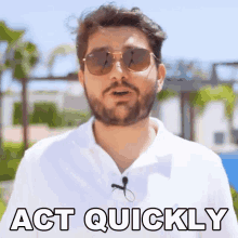 a man with a beard wearing sunglasses and a white shirt says act quickly