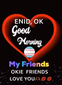a green heart that says `` enid , ok good morning my friends okie friends love you ''