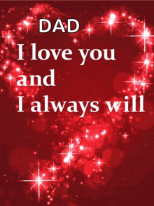 a red background with the words dad i love you and i always will on it