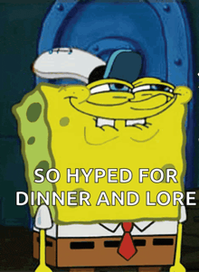 a cartoon of spongebob with the words so hyped for dinner and lore