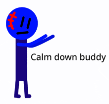 a blue stick figure with a red cross on his head and the words calm down buddy below him