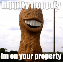 a statue of a peanut with a big smile and the words " hippity hoppity im on your property "