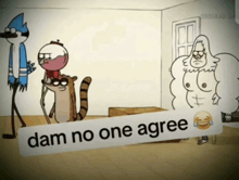 regular show characters standing next to each other with a sign that says dam no one agree