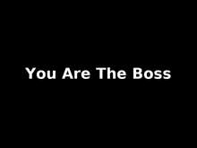 a black background with white text that says `` you are the boss '' .