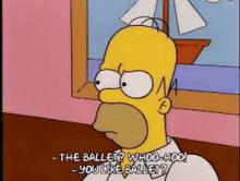 homer simpson is a cartoon character from the simpsons and he is talking about ballet .