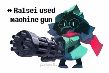 a drawing of a character holding a machine gun with the words ralsei used machine gun below it