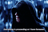 a man in a hooded cloak is saying " everything is proceeding as i have foreseen "