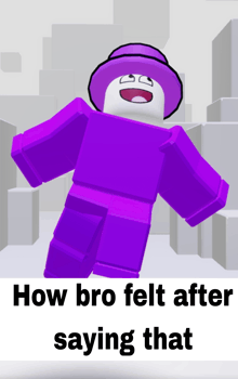 a purple roblox character with a white face and a purple hat says " how bro felt after saying that "