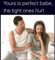 a man and a woman sitting on a bed with a caption that says " yours is perfect babe "