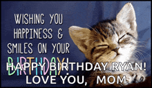 a birthday card with a cat and the words wishing you happiness and smiles on your birthday ryan love you mom