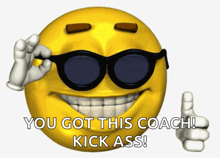 a smiley face with sunglasses and the words " you got this coach kick ass "