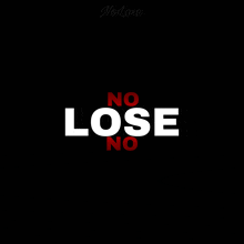 a black background with the words no lose no in red