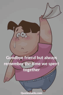 a cartoon character with a quote about goodbye friend