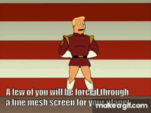 a few of you will be forced through a fine mesh screen for your planet.com