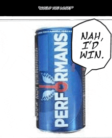 a can of performance energy drink with a speech bubble saying " nah i 'd win "