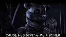 a picture of a bear with the words cause he 's giving me a boner